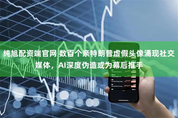 纯旭配资端官网 数百个亲特朗普虚假头像涌现社交媒体，AI深度伪造或为幕后推手